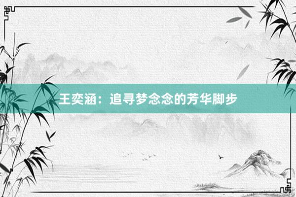王奕涵：追寻梦念念的芳华脚步